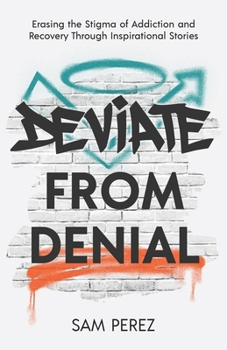 Paperback Deviate from Denial: Erasing the Stigma of Addiction and Recovery Through Inspirational Stories Book