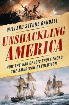 Hardcover Unshackling America: How the War of 1812 Truly Ended the American Revolution Book