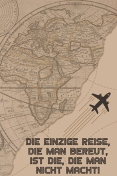 Die einzige Reise, die man bereut, ist die, die man nicht macht: Reise-Tagebuch liniert DinA 5 für Reise-Notizen, Erinnerungen und Fotos Notizheft für Weltenbummler Notizbuch (German Edition)