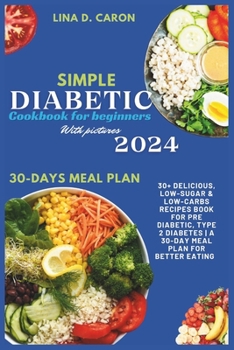 Paperback Simple Diabetic Cookbook for Beginners With Pictures 2024: 30+ Delicious, Low-Sugar & Low-Carbs Recipes Book for Pre Diabetic, Type 2 Diabetes A 30-Da Book