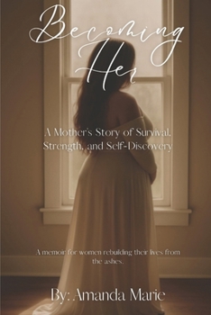 Becoming Her: A Mother’s Story of Survival, Strength, and Self-Discovery