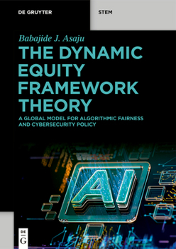 Paperback The Dynamic Equity Framework Theory: A Global Model for Algorithmic Fairness and Cybersecurity Policy Book
