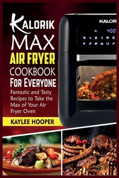 Paperback Kalorik Maxx Air Fryer Cookbook for Everyone: Fantastic and Tasty Recipes to Take the Max of Your Air Fryer Oven Book