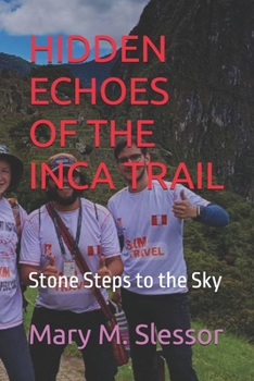 HIDDEN ECHOES OF THE INCA TRAIL: Stone Steps to the Sky