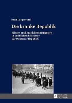 Hardcover Die kranke Republik: Koerper- und Krankheitsmetaphern in politischen Diskursen der Weimarer Republik [German] Book