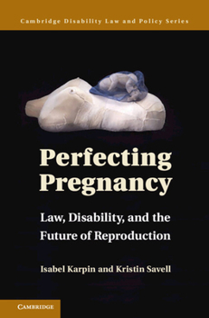 Perfecting Pregnancy: Law, Disability, and the Future of Reproduction - Book  of the Cambridge Disability Law and Policy