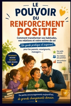Le Pouvoir du Renforcement Positif : Comment transformer vos habitudes, vos relations et votre estime de soi: Un guide pratique et inspirant pour les ... enseignants, managers ... (French Edition)