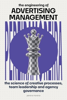 The Engineering of Advertising Leadership: The Science of Creative Processes, Team Leadership, and Agency Governance
