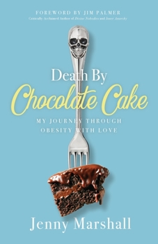 Paperback Death By Chocolate Cake: My Journey Through Obesity With Love Book