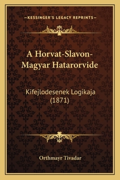 Paperback A Horvat-Slavon-Magyar Hatarorvide: Kifejlodesenek Logikaja (1871) [Hungarian] Book