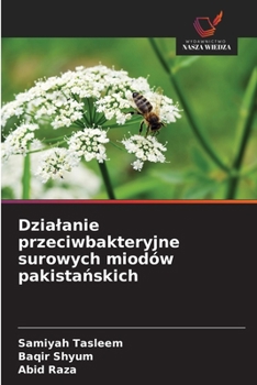Dzialanie przeciwbakteryjne surowych miodów pakistanskich (Polish Edition)