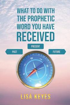 Paperback What to Do with the Prophetic Word You Have Received Book