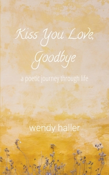 Paperback Kiss You Love, Goodbye - A Poetic Journey Through Life Book
