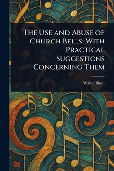 Paperback The Use and Abuse of Church Bells; With Practical Suggestions Concerning Them Book