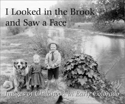 Hardcover I Looked in the Brook and Saw a Face: Images of Childhood in Early Colorado Book