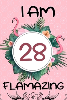 I Am 28  Flamazing: Flamingo Gifts for Women and Girls: 28th Birthday Gifts for Her, Funny Pink Flamingo and Tropical Green Leaves Notebook