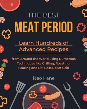 Paperback The Best Meat Period: Learn Hundreds of Advanced Recipes from Around the World using Numerous Techniques like Grilling, Roasting, Searing an Book