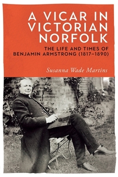 Hardcover A Vicar in Victorian Norfolk: The Life and Times of Benjamin Armstrong (1817-1890) Book