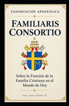 Familiaris Consortio – Sobre la Función de la Familia Cristiana en el Mundo de Hoy