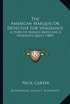 Paperback The American Marquis Or Detective For Vengeance: A Story Of Masked Bride And A Husband's Quest (1889) Book