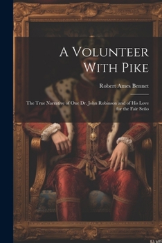 Paperback A Volunteer With Pike: The True Narrative of One Dr. John Robinson and of His Love for the Fair Seño Book