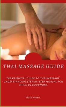 Paperback Thai Massage Guide: The Essential Guide To Thai Massage: Understanding Step-By-Step Manual For Mindful Bodywork Book