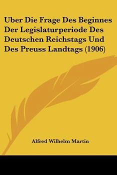 Paperback Uber Die Frage Des Beginnes Der Legislaturperiode Des Deutschen Reichstags Und Des Preuss Landtags (1906) [German] Book