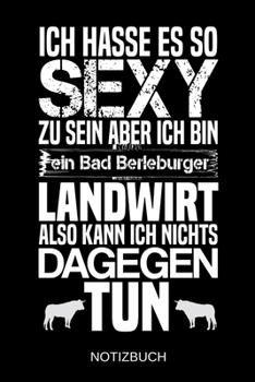 Ich hasse es so sexy zu sein aber ich bin ein Bad Berleburger Landwirt also kann ich nichts dagegen tun: A5 Notizbuch | Liniert 120 Seiten | ... | Muttertag | Namenstag (German Edition)