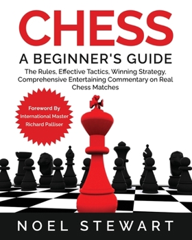 Paperback Chess A Beginner's Guide: The Rules, Effective Tactics, Winning Strategy, Comprehensive Entertaining Commentary on Real Chess Matches Book