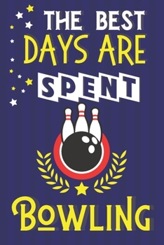 The Best Days Are Spent Bowling: Bowling Gifts for Men & Women... Blue & Yellow Paperback Lined Notebook or Journal