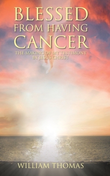 Hardcover Blessed from Having Cancer: The Making of My Testimony by Jesus Christ Book