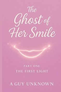 Paperback The Ghost of Her Smile: Part I: The First Light Book