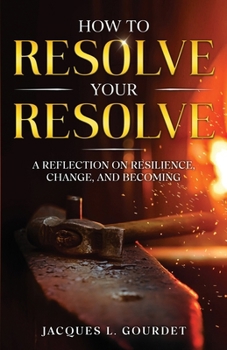 Paperback How to Resolve Your Resolve: A Reflection on Resilience, Change, and Becoming Book