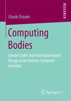Paperback Computing Bodies: Gender Codes and Anthropomorphic Design at the Human-Computer Interface Book