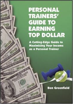 Paperback Personal Trainers' Guide to Earning Top Dollar: A Cutting-Edge Guide to Maximizing Your Income as a Personal Trainer Book