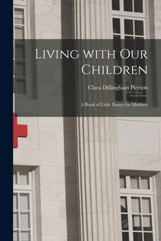 Paperback Living With Our Children; a Book of Little Essays for Mothers Book