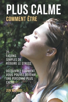 Paperback Comment Être Plus Calme - 25 Façons Simples de Gérer le Stress - Découvrez Comment Devenir Une Personne Plus Calme [French] Book