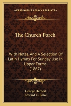 Paperback The Church Porch: With Notes, And A Selection Of Latin Hymns For Sunday Use In Upper Forms (1867) Book