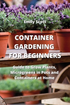 Paperback Container Gardening for Beginners: Guide to Grow Plants, Microgreens in Pots and Containers at Home Book