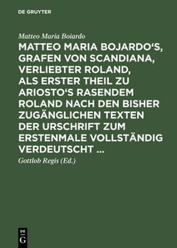 Hardcover Matteo Maria Bojardo's, Grafen von Scandiana, Verliebter Roland, als erster Theil zu Ariosto's Rasendem Roland nach den bisher zugänglichen Texten der [German] Book