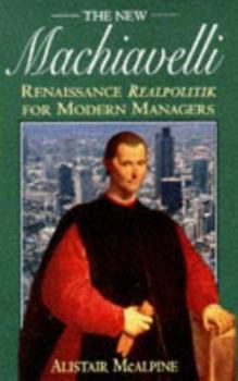 Hardcover The New Machiavelli: Renaissance Realpolitik for Modern Managers Book