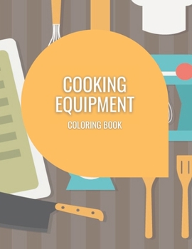 Paperback COOKING EQUIPMENT Coloring Book: the Best Coloring Book For Cooking Lovers, Amazing 50 Illustarions, Have Fun With The Kitchen Fourniture, Large Size: Book