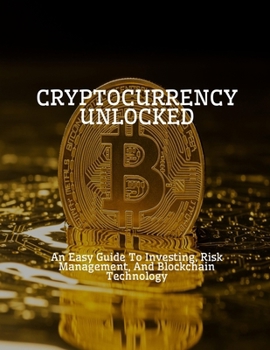 Paperback CRYPTOCURRENCY UNLOCKED An Easy Guide To Investing, Risk Management, And Blockchain Technology Book