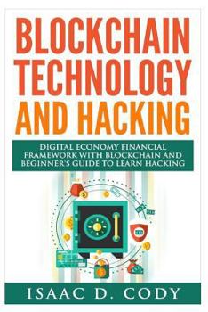 Paperback Blockchain Technology And Hacking: Digital Economy Financial Framework With Blockchain And Beginners Guide To Learn Hacking Computers and Mobile Hacki Book
