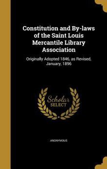 Constitution and By-Laws of the Saint Louis Mercantile Library Association: Originally Adopted 1846, as Revised, January, 1896