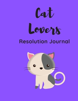 Cat Lovers Resolution Journal: 130 Page Journal with Inspirational Quotes on each page. Ideal Gift for Family and Friends. Undated so can be used at anytime.