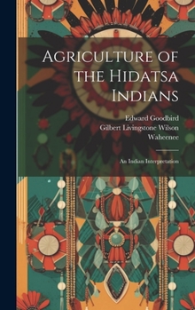 Hardcover Agriculture of the Hidatsa Indians: An Indian Interpretation Book