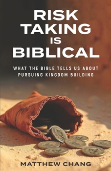 Risk-Taking Is Biblical: What the Bible Tells Us About Pursuing Kingdom Building