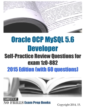 Paperback Oracle OCP MySQL 5.6 Developer Self-Practice Review Questions for exam 1z0-882: 2015 Edition (with 60 questions) Book