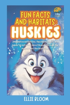Fun Facts and Habitats: Husky Dogs: Imaginative adventures, fascinating facts, and hands-on activities about Huskies through the eyes of Max the Husky Dog (Tiny Thinkers)